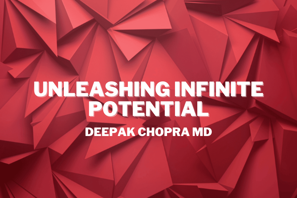 Deepak Chopra MD: Unleashing Infinite Potential
