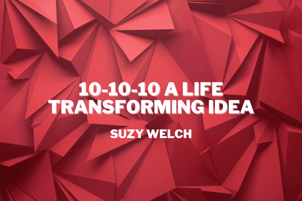 Suzy Welch: 10-10-10 A Life Transforming Idea