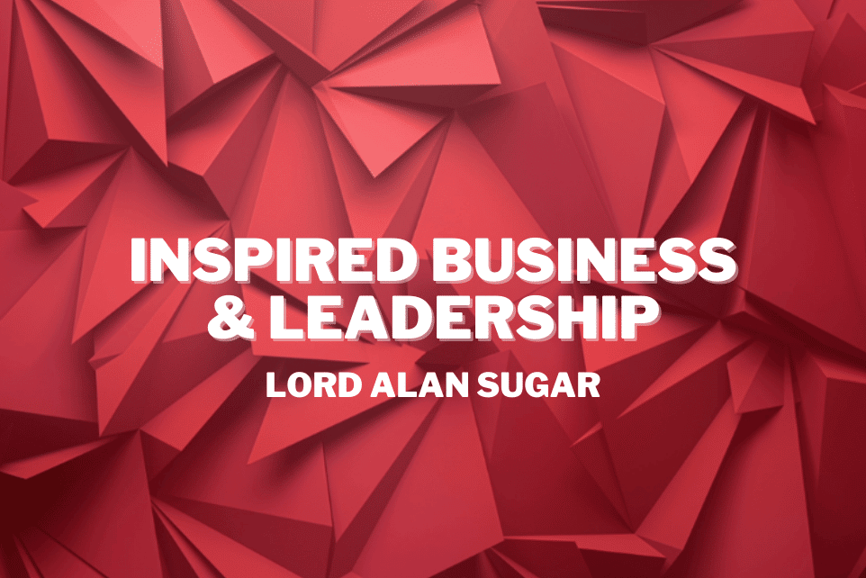 Lord Alan Sugar: Inspired Business & Leadership