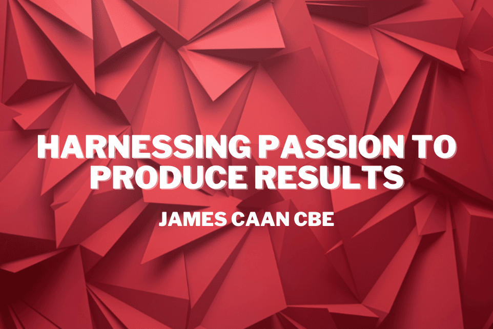 James Caan CBE: Harnessing Passion To Produce Results