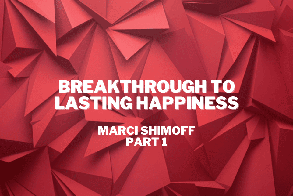 Marci Shimoff: Breakthrough to Lasting Happiness – Part 1