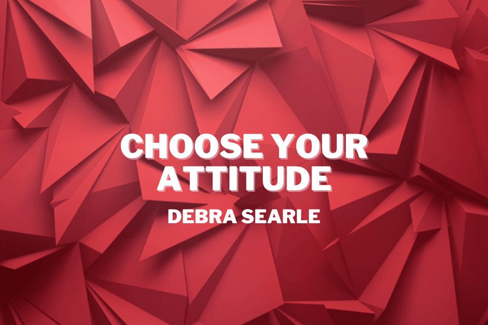 Debra Searle: Choose Your Attitude