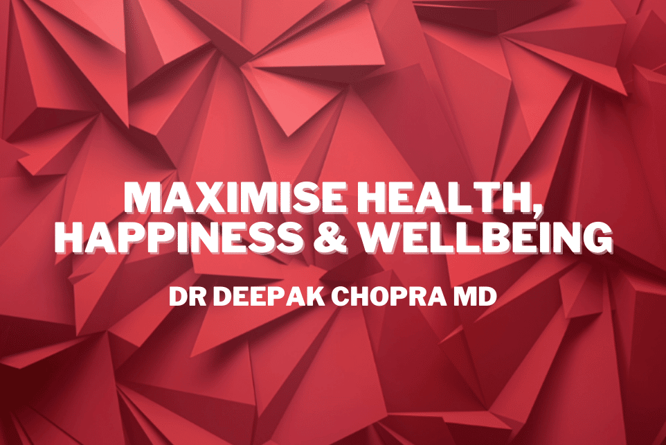 Deepak Chapra: Maximise Health, Happiness & Spiritual Wellbeing