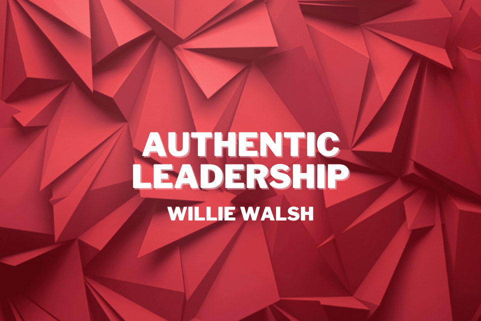 Willie Walsh: Lead With Authenticity To Ensure Success