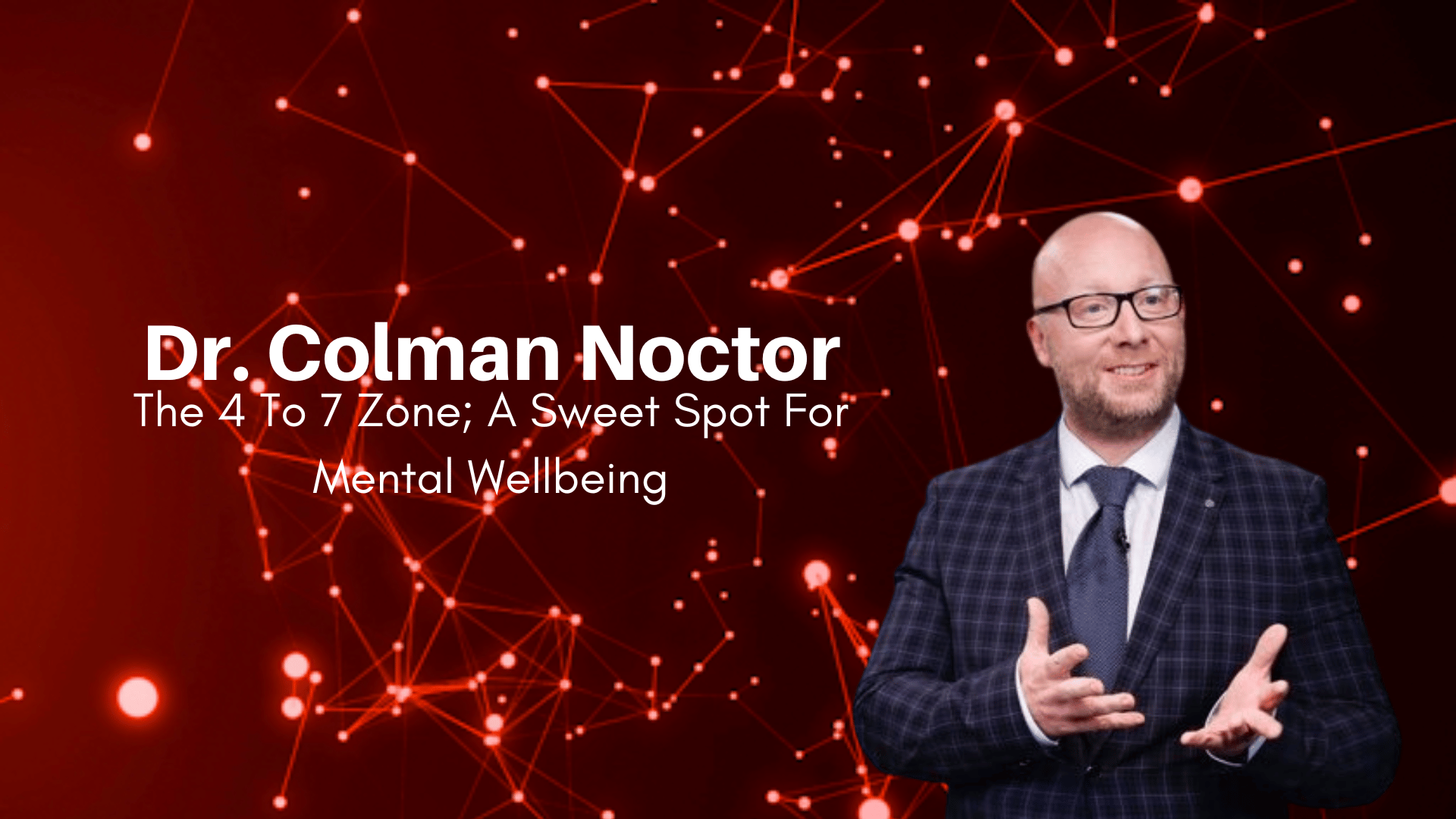 Dr. Colman Noctor – The 4 To 7 Zone; A Sweet Spot For Mental Wellbeing