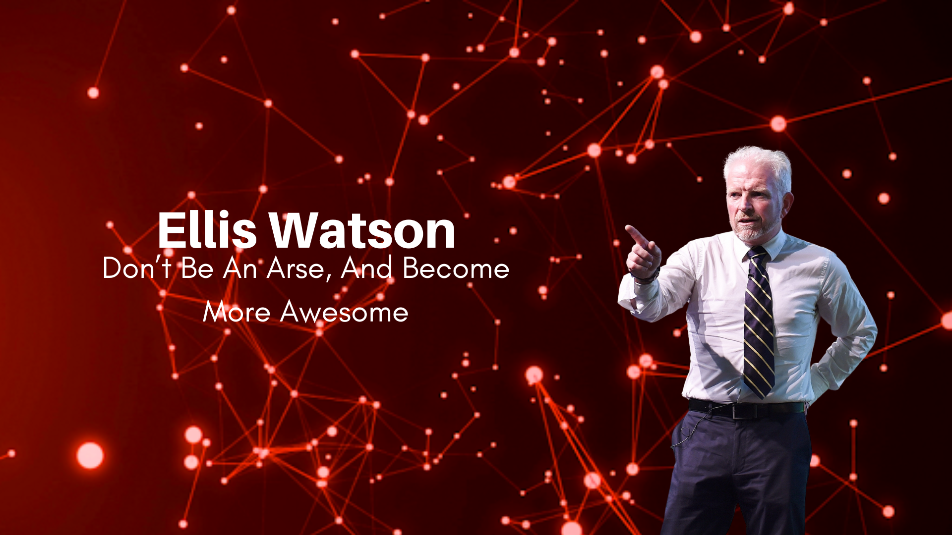 Ellis Watson – Don’t Be An Arse, And Become More Awesome